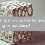 Which is more cost-effective, 3D printing or purchase？